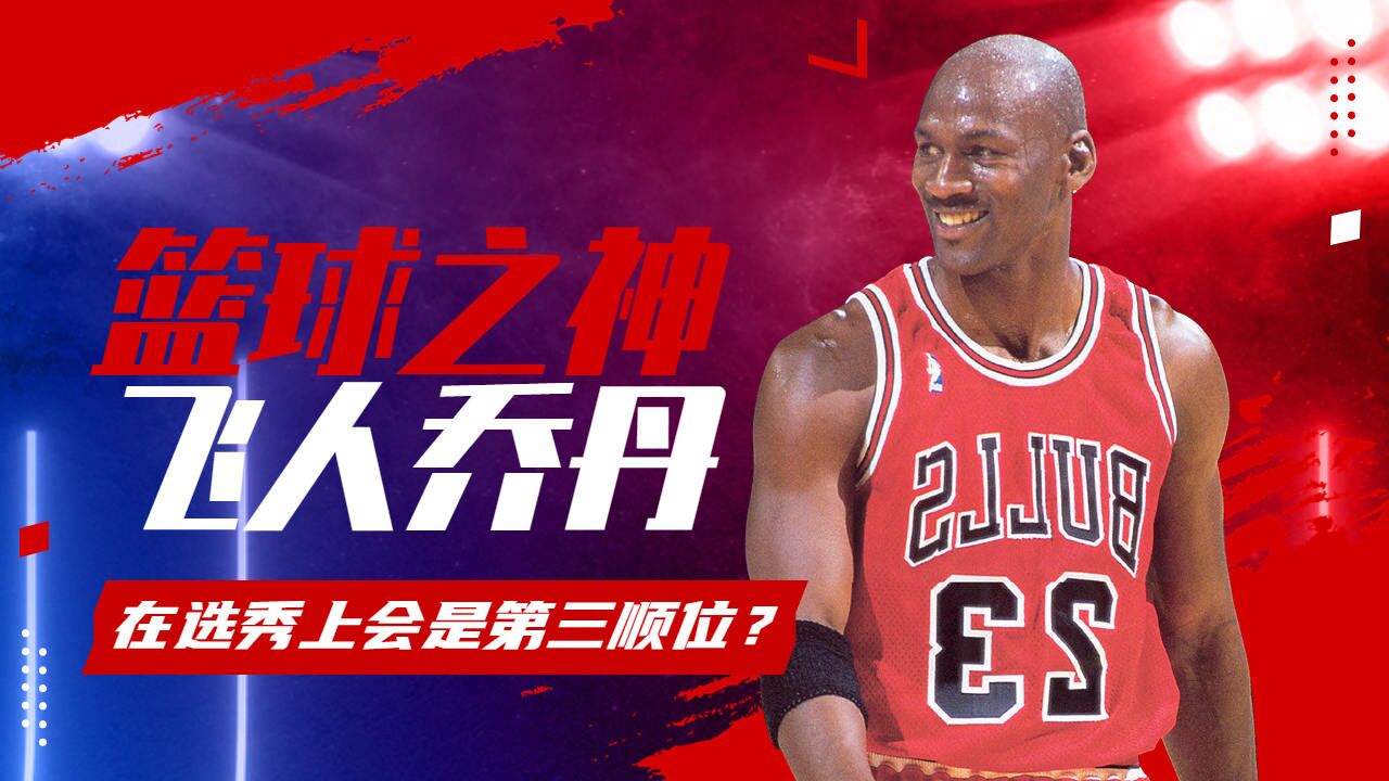 称为篮球之神的飞人乔丹,在nba选秀上会是第三顺位?