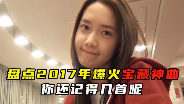 盘点2017年曾爆火的宝藏歌曲,你还记得几首呢?