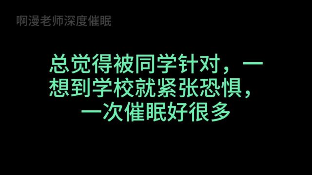 总觉得被同学针对,一想到学校就紧张恐惧,一次催眠好很多