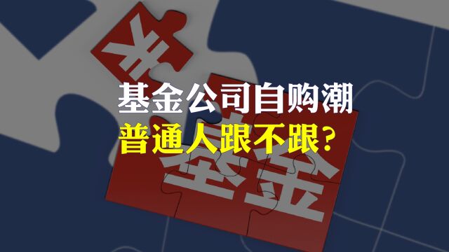 各大基金公司开始密集自购时,普通人是不是该入场了?信号明显!