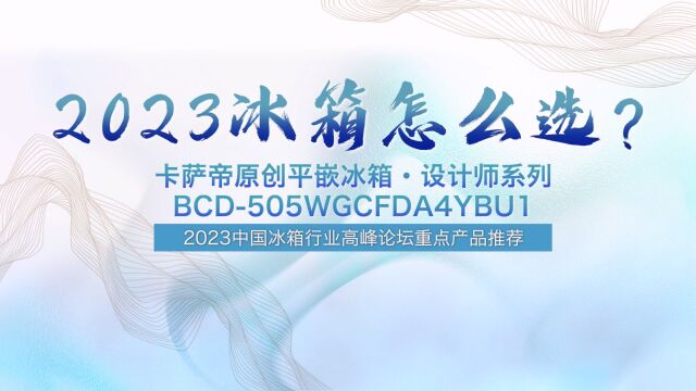 冰箱怎么选?2023中国冰箱行业高峰论坛重点产品推荐——卡萨帝