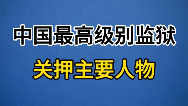 中国最高级别监狱关押主要人物!