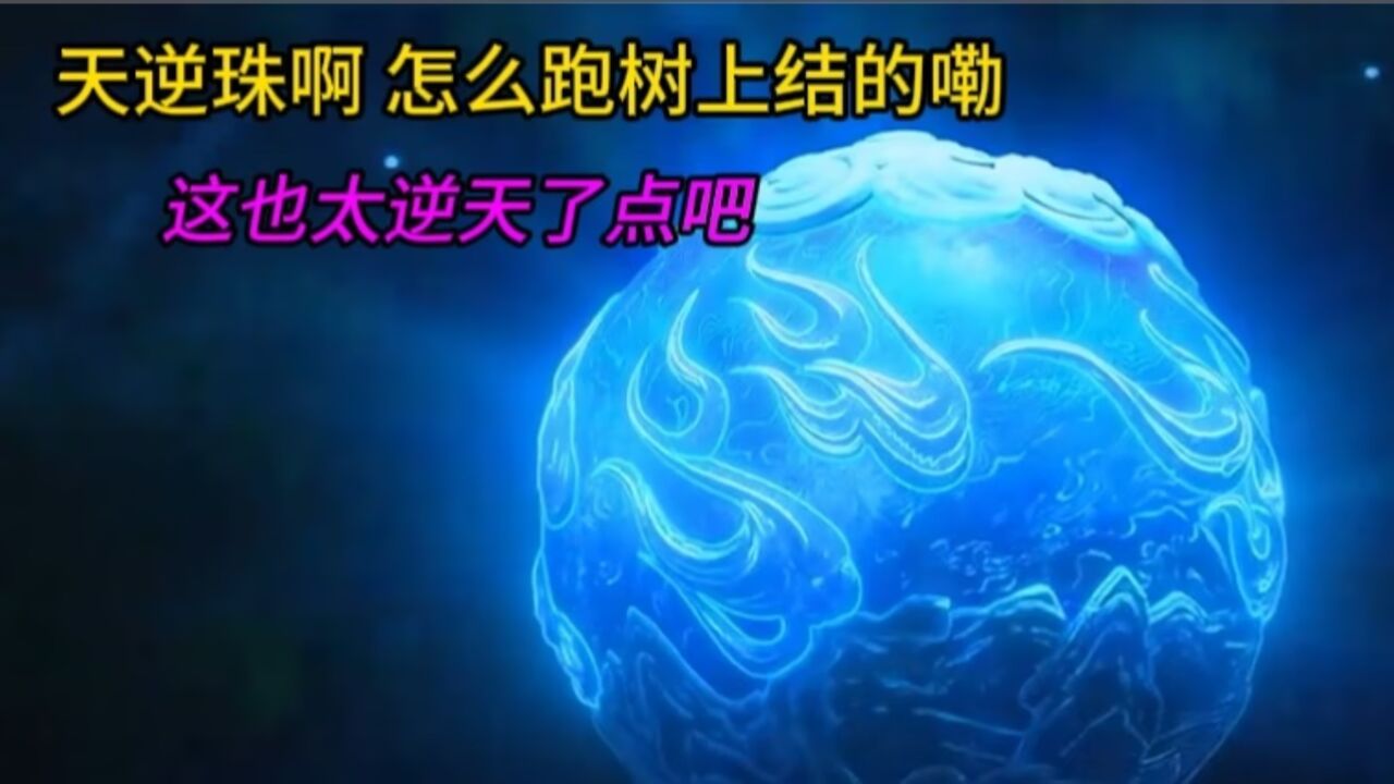 仙逆：天逆珠竟然是树上结的,这也太逆天了吧_腾讯视频}
