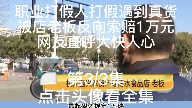 职业打假人打假遇到真货,被店老板反向索赔1万元.网友直呼大快人心!纪实故事社会百态纪录片