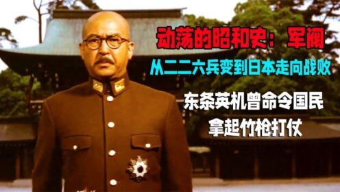 从二二六兵变到日本走向战败,东条英机曾命令国民拿起竹枪打仗?_电影_高清完整版视频在线观看_腾讯视频