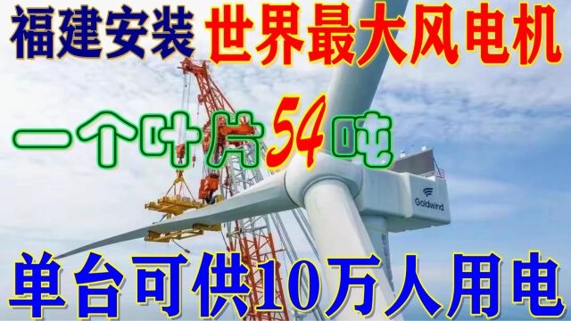 福建安装世界最大风电机,一个叶片就重54吨,单台可供10万人用电