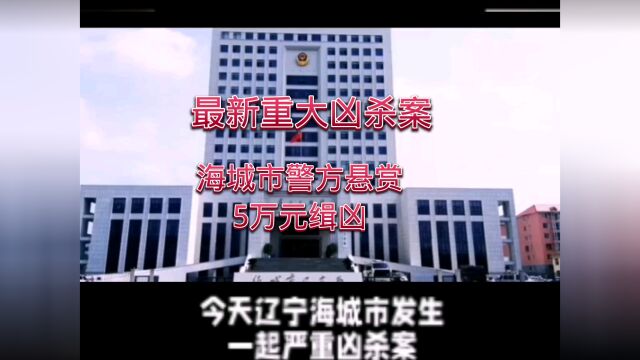 最新严重刑事案件海城市警方悬赏5万元缉凶