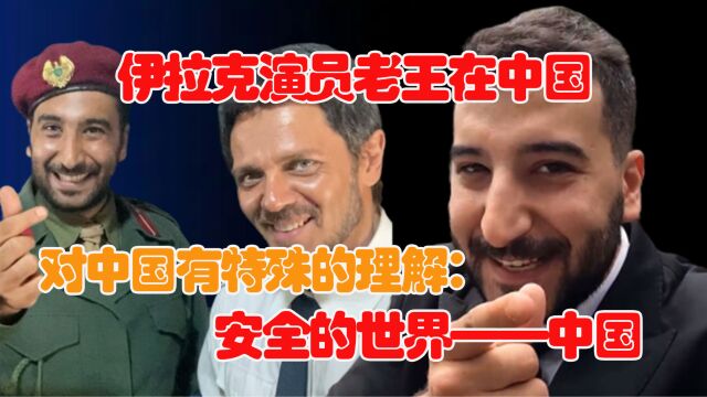 伊拉克演员在中国,对中国有特殊的理解:安全世界——中国