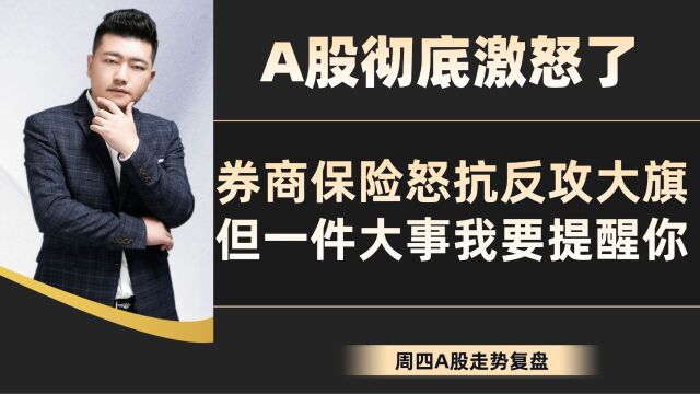 A股彻底被激怒了!券商保险怒扛反攻大旗,但一件大事我要提醒你