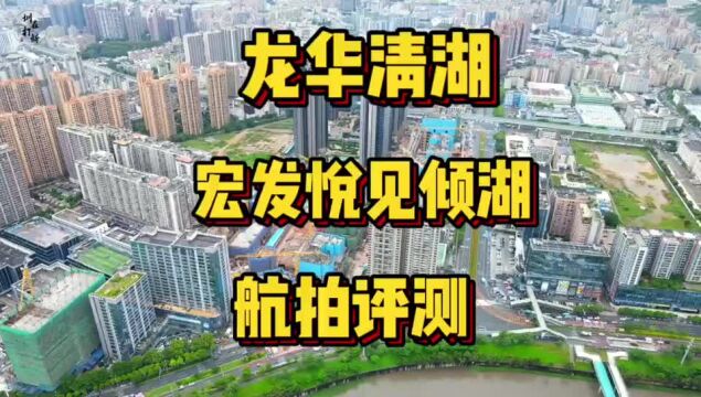 航拍评测深圳龙华清湖【宏发悦见顷湖】7月底入市,值得买吗?