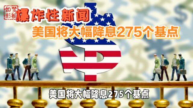 爆炸性新闻 美国将大幅降息275个基点