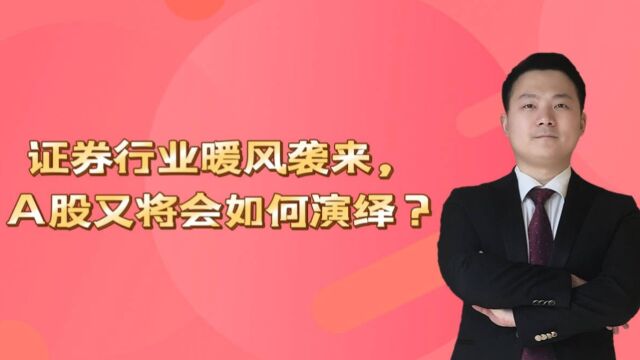 证券行业暖风袭来,A股又将会如何演绎?