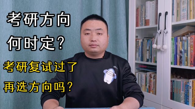 考研方向什么时候定?考研复试过了,再选考研方向吗?