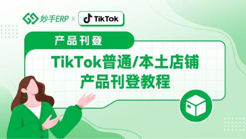 TikTok普通/本土店铺使用妙手ERP上传产品教程