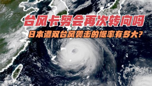 台风卡努会再次转向吗？日本遭双台风袭击的概率有多大？
