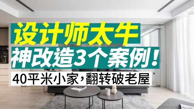 设计师太牛,神改造40平米小家,翻转破老屋,3个案例验证!