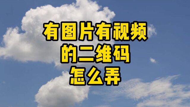 既有图片又能有视频和文字的二维码怎么做的?