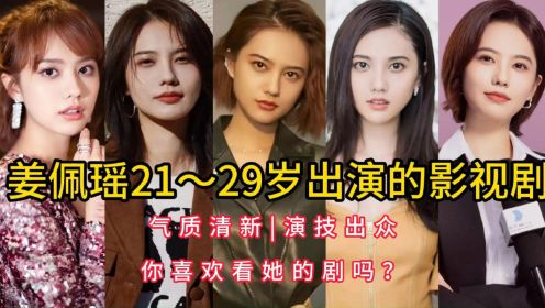 姜佩瑶21～29岁出演的影视剧，气质清新，演技出众，你喜欢看她的剧吗？