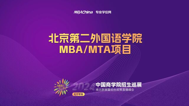 招生宣讲 | 北京第二外国语学院MTA/MBA项目 中国商学院南北联展暨2024招生政策直播峰会北方专场