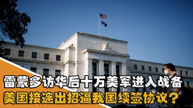 雷蒙多访华后十万美军进入战备,美国接连出招逼我国续签协议?