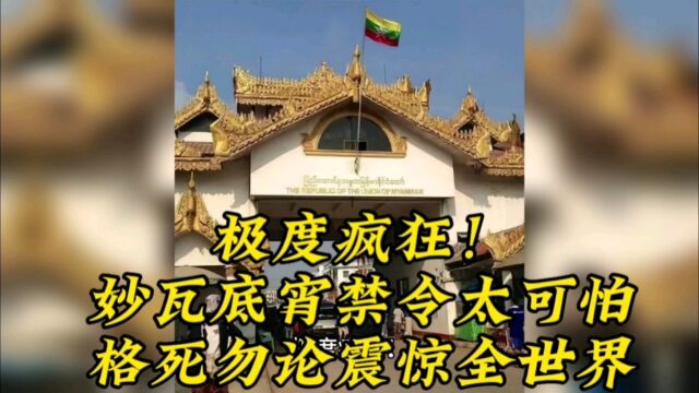 极度疯狂!妙瓦底宵禁令太可怕,格死勿论震惊全世界