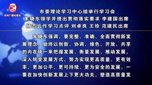 市委理论学习中心组举行学习会 朱晓东领学并提出贯彻落实要求 李建国出席 杨志云作学习点评 刘卓良 王珍 范建民出席