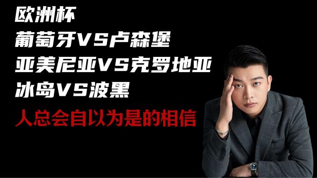 欧洲杯:葡萄牙vs卢森堡,亚美尼亚vs克罗地亚,冰岛vs波黑,人总会自以为是的相信