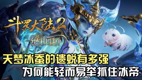 斗罗大陆Ⅱ绝世唐门：天梦冰蚕的遗蜕有多强，为何能轻易抓住冰帝？_高清1080P在线观看平台_腾讯视频