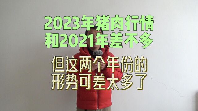 2023年猪肉行情和2021年差不多,但这两个年份的形势可差太多了