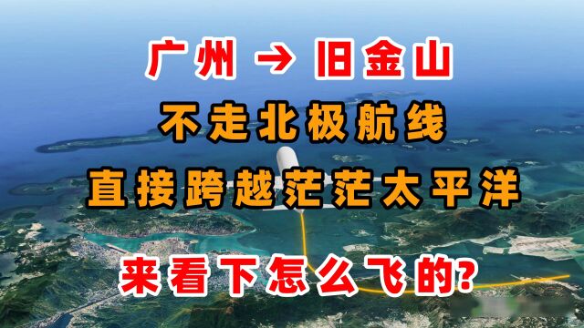 广州飞旧金山,不走北极航线,直接跨越茫茫太平洋!看下怎么飞的