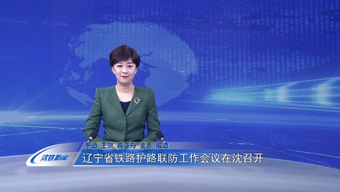 1212辽宁省铁路护路联防工作会议在沈召开