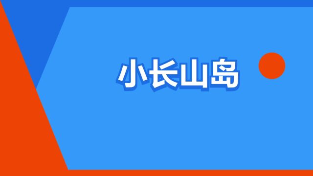 “小长山岛”是什么意思?