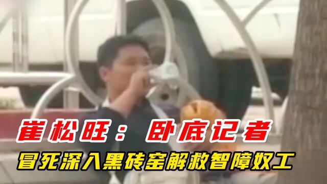 崔松旺:不洗澡 吃垃圾 捡烟头 以身犯险卧底黑砖窑解救30名奴工