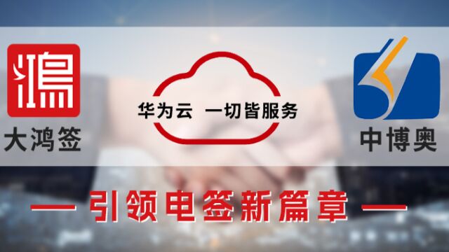 大鸿签、华为云、中博奥强强联合,引领数字化转型电签新篇章