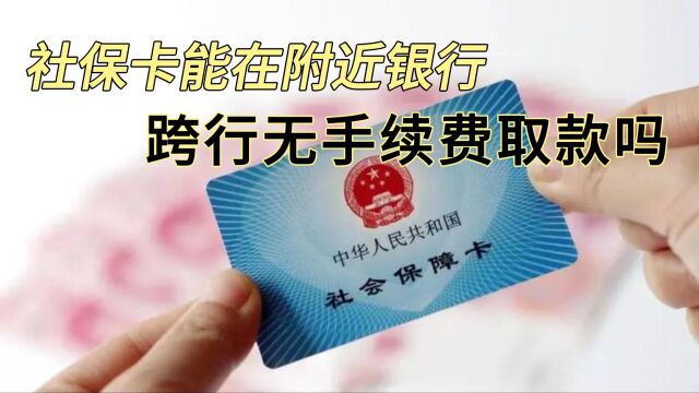 社保卡领养老金,能在附近银行跨行无手续费取款吗,需注意什么?