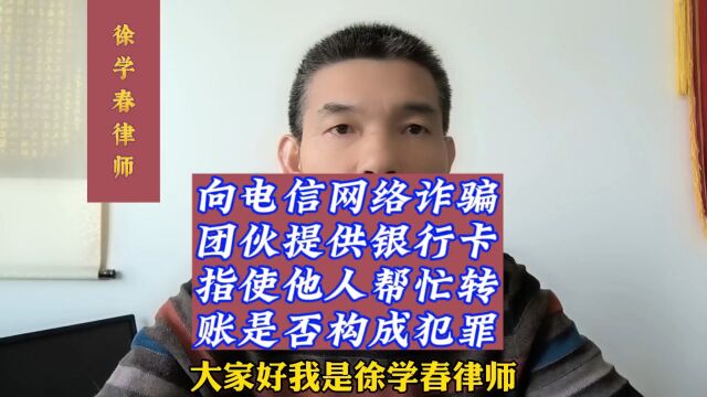 向电信网络诈骗团伙提供银行卡、指使他人帮忙转账是否构成犯罪,构成何罪?