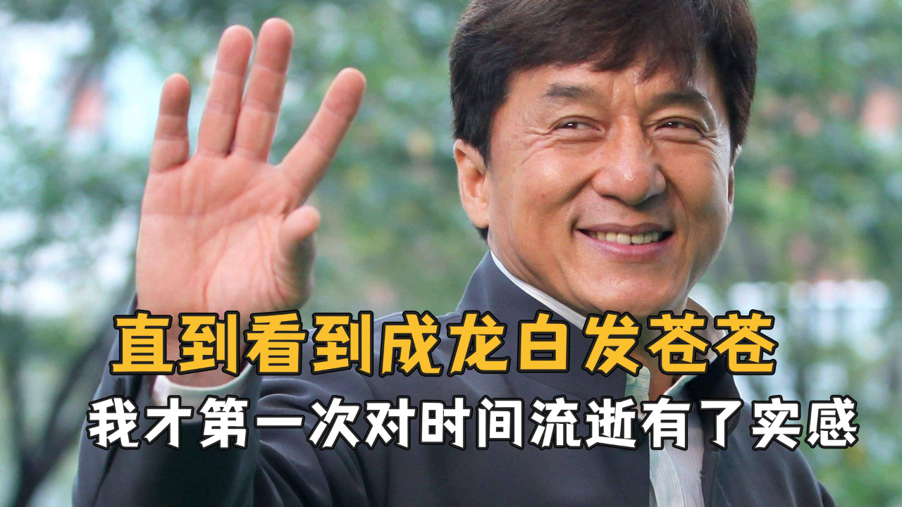 直到看到成龙白发苍苍的模样,我才第一次对时间的流逝有了实感