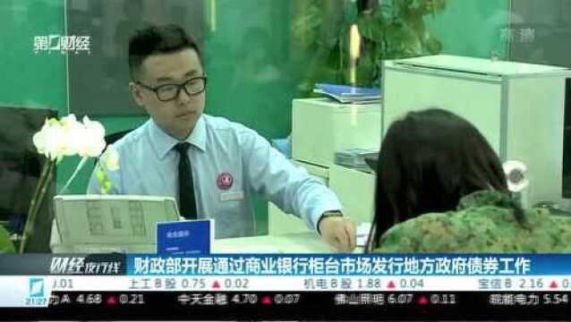 财政部开展通过商业银行柜台市场发行地方政府债券工作