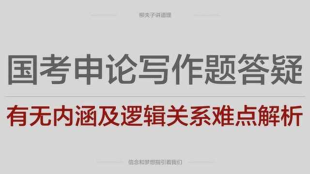 2018年国考公务员申论写作题答疑有无内涵及逻辑关系难点解析