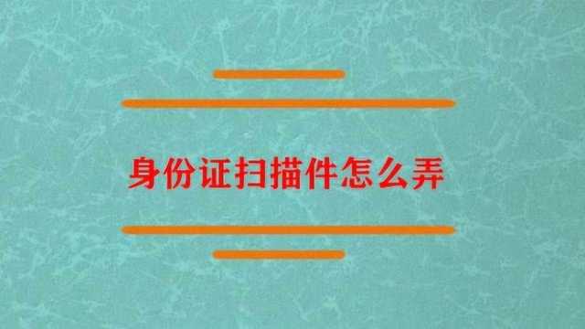 身份证扫描件应该怎么去弄?