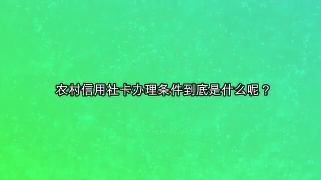 农村信用社卡办理条件到底是什么呢?