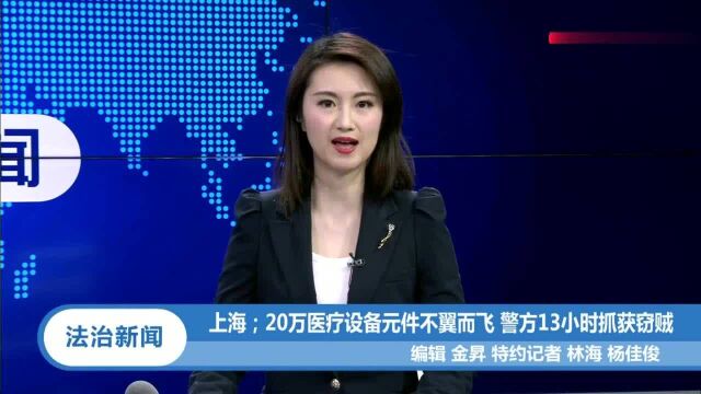 上海:20万医疗设备不翼而飞,警方13小时破案法治0312