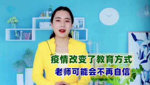 疫情改变了教育方式,老师不再自信,这个行业真的不同以往了