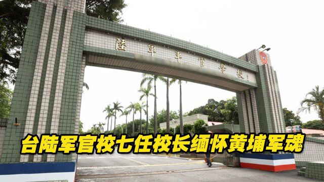 台陆军官校七任校长缅怀黄埔军魂,民进党又祭出“抹红”把戏