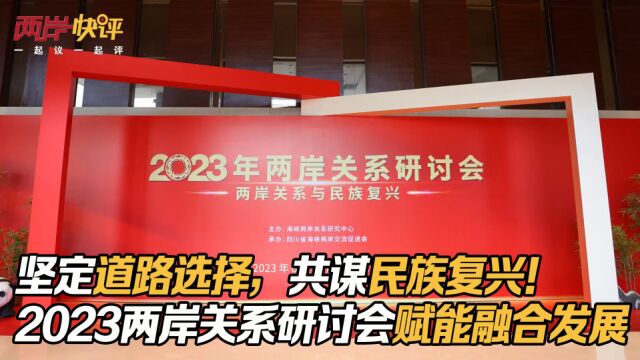 坚定道路选择,共谋民族复兴!2023两岸关系研讨会赋能融合发展