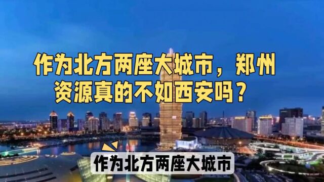 作为北方两座大城市,郑州资源真的不如西安吗?