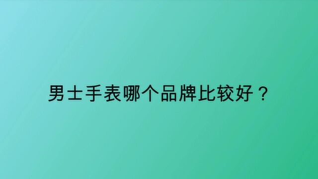 男士手表哪个品牌比较好?