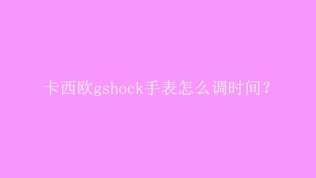 卡西欧gshock手表怎么调时间?