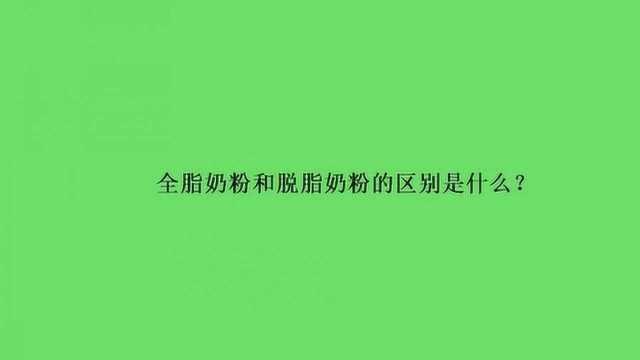 全脂奶粉和脱脂奶粉的区别是什么?