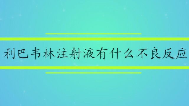 利巴韦林注射液有什么不良反应